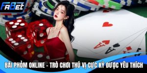 Bài Phỏm Online - Trò Chơi Thú Vị Cực Kỳ Được Yêu Thích