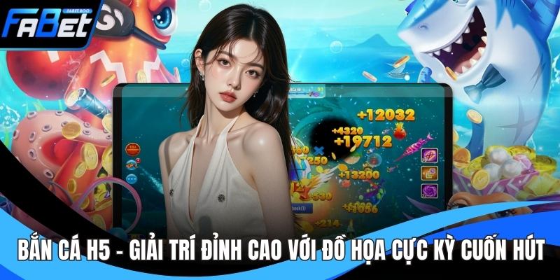 Bắn Cá H5 - Giải Trí Đỉnh Cao Với Đồ Họa Cực Kỳ Cuốn Hút