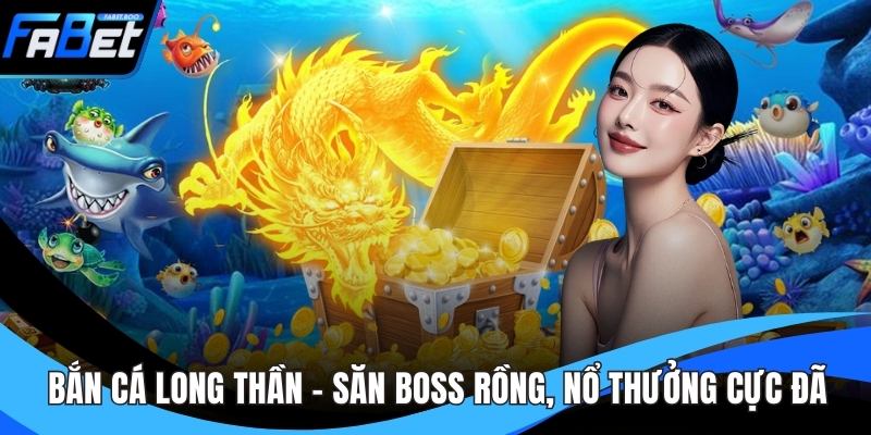 Bắn Cá Long Thần - Săn Boss Rồng, Nổ Thưởng Cực Đã