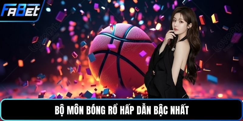 Bộ môn bóng rổ hấp dẫn bậc nhất