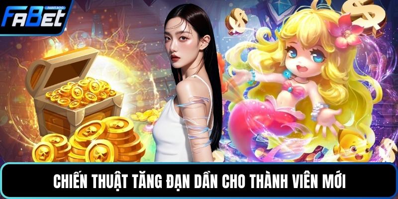 Chiến thuật tăng đạn dần cho thành viên mới
