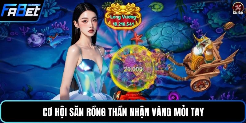 Cơ hội săn rồng thần nhận vàng mỏi tay