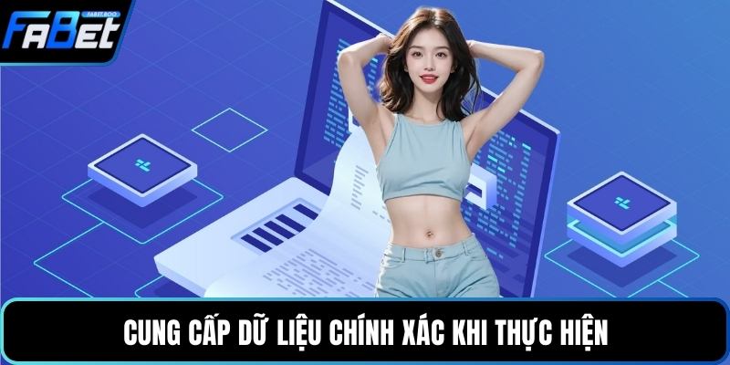 Cung cấp dữ liệu chính xác khi thực hiện