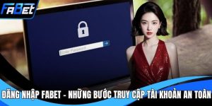 Đăng Nhập FABET - Những Bước Truy Cập Tài Khoản An Toàn