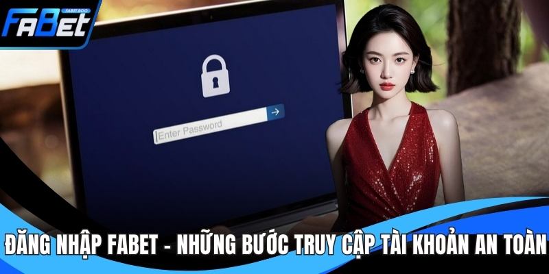 Đăng Nhập FABET - Những Bước Truy Cập Tài Khoản An Toàn
