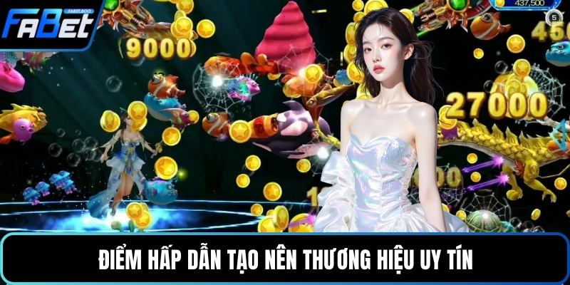 Điểm hấp dẫn tạo nên thương hiệu uy tín