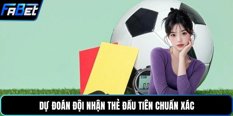 Dự đoán đội nhận thẻ đầu tiên chuẩn xác