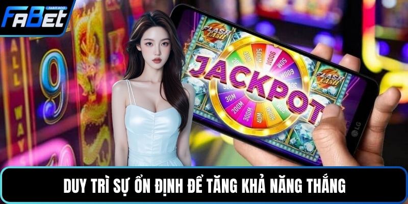 Duy trì sự ổn định để tăng khả năng thắng