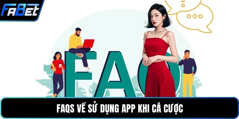 FAQS về sử dụng app khi cá cược