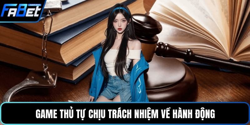 Game thủ tự chịu trách nhiệm về hành động