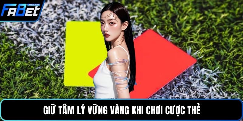 Giữ tâm lý vững vàng khi chơi cược thẻ