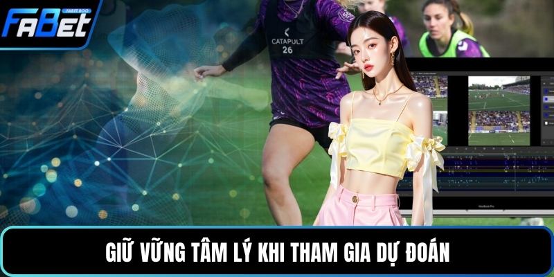 Giữ vững tâm lý khi tham gia dự đoán
