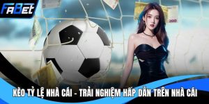 Kèo Tỷ Lệ Nhà Cái - Trải Nghiệm Hấp Dẫn Trên Nhà Cái