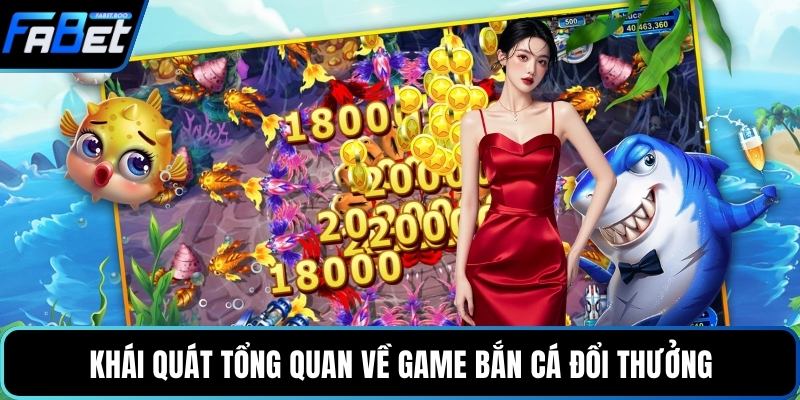 Khái quát tổng quan về game bắn cá đổi thưởng
