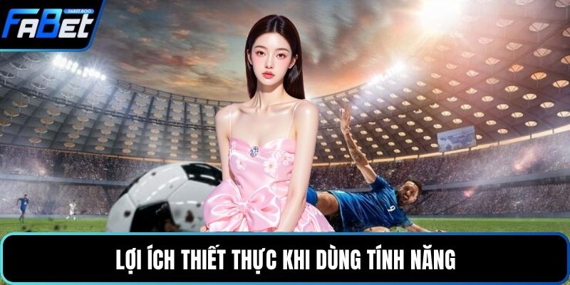 Lợi ích thiết thực khi dùng tính năng
