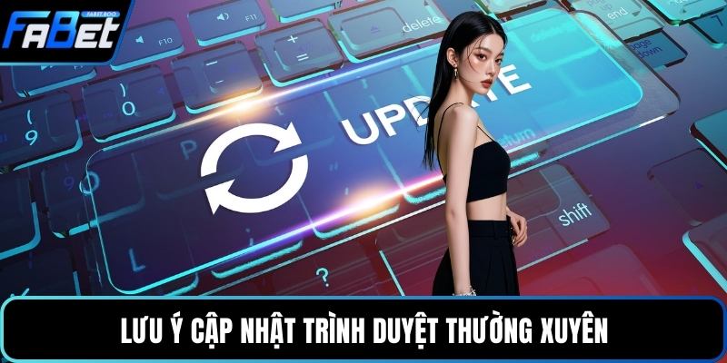 Lưu ý cập nhật trình duyệt thường xuyên