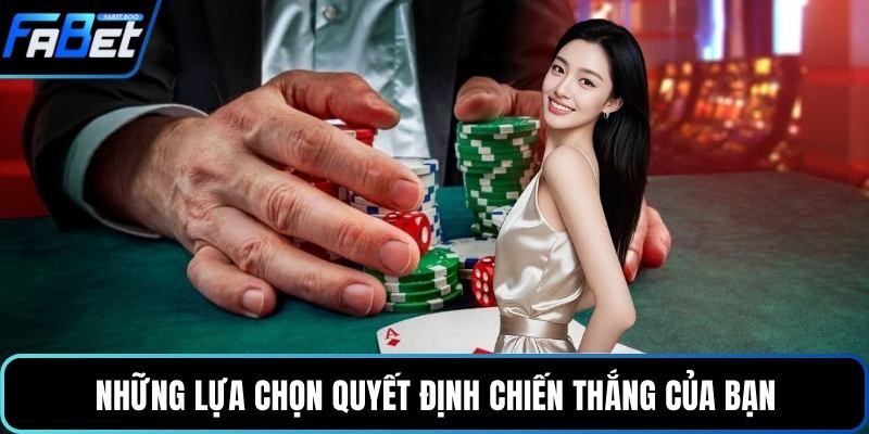 Những lựa chọn quyết định chiến thắng của bạn