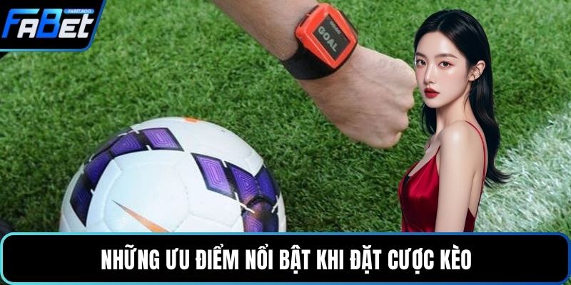 Những ưu điểm nổi bật khi đặt cược kèo