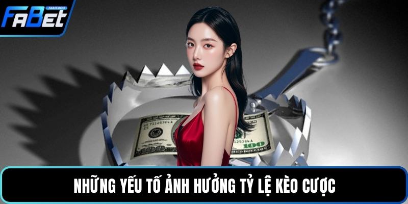 Những yếu tố ảnh hưởng tỷ lệ kèo cược