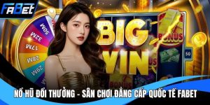Nổ Hũ Đổi Thưởng - Sân Chơi Đẳng Cấp Quốc Tế FABET