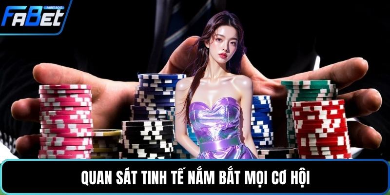 Quan sát tinh tế nắm bắt mọi cơ hội