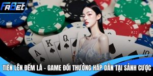 Tiến Lên Đếm Lá - Game Đổi Thưởng Hấp Dẫn Tại Sảnh Cược