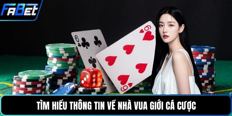 Tìm hiểu thông tin về nhà vua giới cá cược