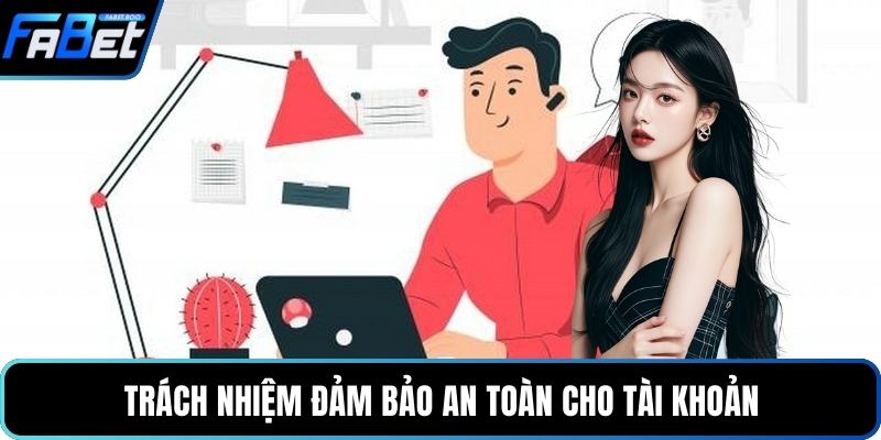 Trách nhiệm đảm bảo an toàn cho tài khoản
