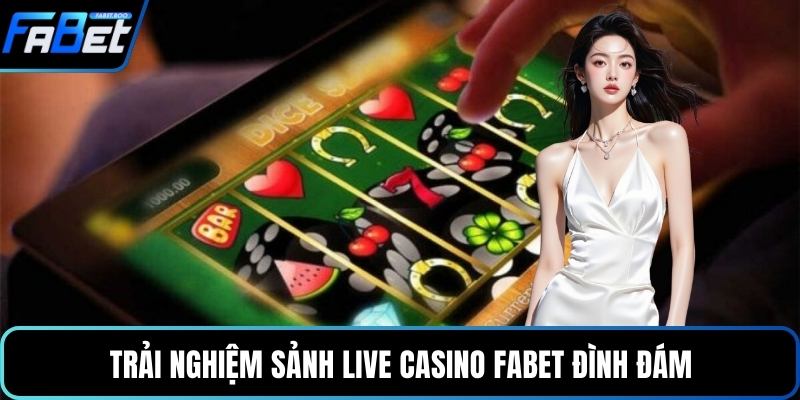 Trải nghiệm sảnh live casino FABET đình đám