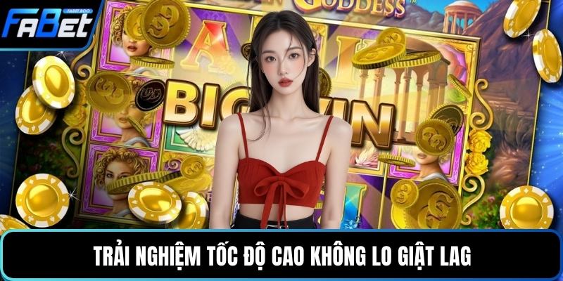 Trải nghiệm tốc độ cao không lo giật lag