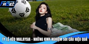 Tỷ Lệ Kèo Malaysia - Những Kinh Nghiệm Soi Cầu Hiệu Quả